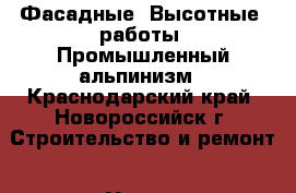 Фасадные (Высотные) работы. Промышленный альпинизм - Краснодарский край, Новороссийск г. Строительство и ремонт » Услуги   . Краснодарский край,Новороссийск г.